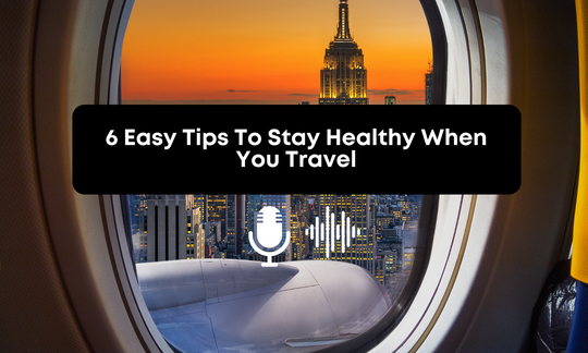 [Audio] 6 Easy Tips To Stay Healthy When You Travel
