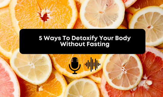 [Audio] 5 Ways To Detoxify Your Body Without Fasting