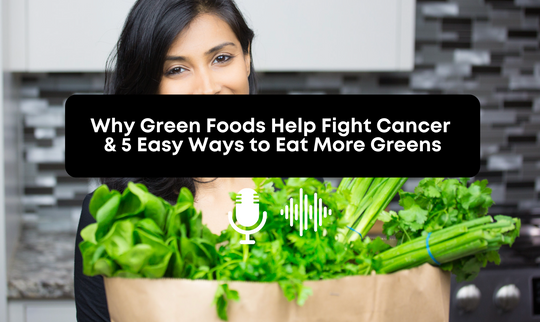[Audio] Why Green Foods Help Fight Cancer & 5 Easy Ways to Eat More Greens