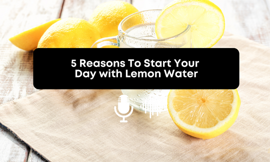 [Audio] 5 Reasons To Start Your Day with Lemon Water