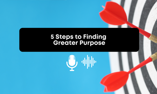 [Audio] 5 Steps to Finding Greater Purpose
