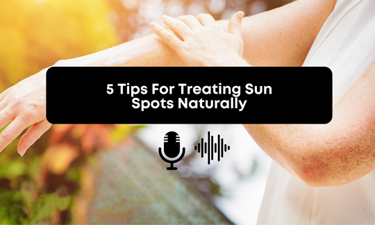 [Audio] 5 Tips For Treating Age & Sun Spots Naturally