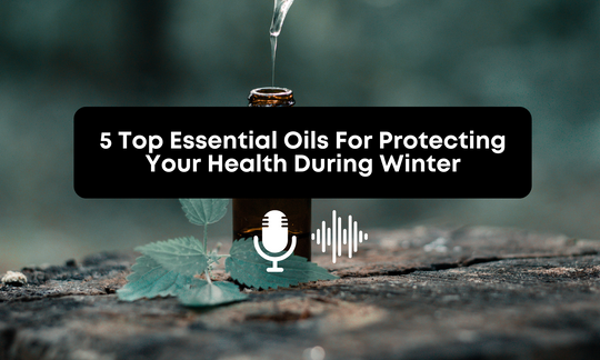 [Audio] 5 Top Essential Oils For Protecting Your Health During Winter