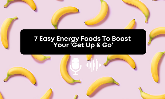 [Audio] 7 Easy Energy Foods To Boost Your 'Get Up & Go'