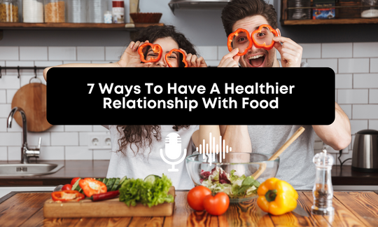 [Audio] 7 Ways To Have A Healthier Relationship With Food