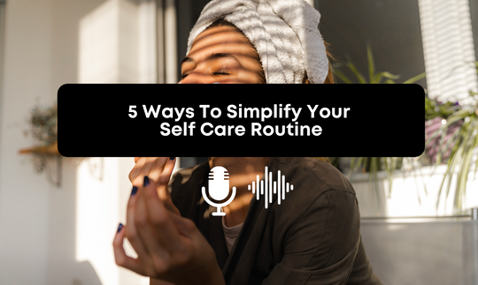 5 Ways To Simplify Your Self Care Routine
