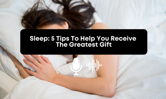 Sleep: 5 Tips To Help You Receive The Greatest Gift