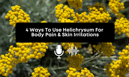 [Audio] 4 Ways To Use Helichrysum For Body Pain & Skin Irritations