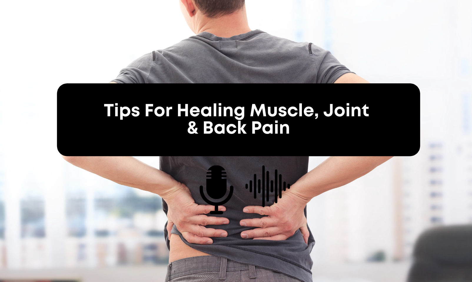[Audio] Tips For Healing Muscle, Joint & Back Pain Tolman Self Care