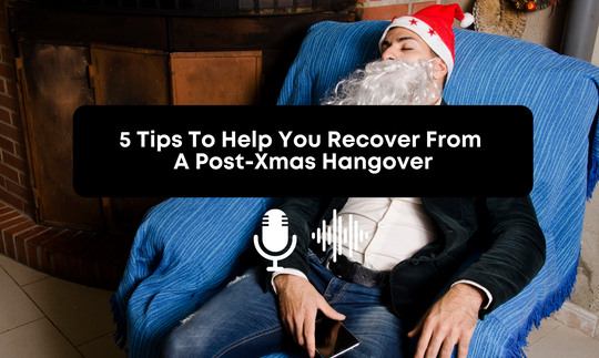 [PODCAST] 5 Tips To Help You Recover From A Post-Xmas Hangover