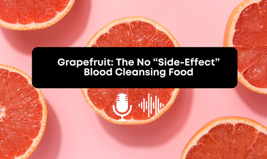 [Audio] Grapefruit: The No “Side-Effect” Blood Cleansing Food