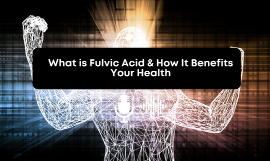 [Audio] What is Fulvic Acid & How It Benefits Your Health