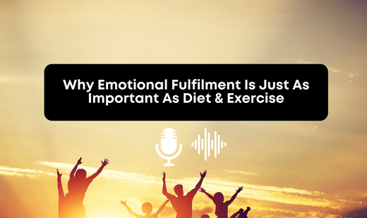 [Audio] Why Emotional Fulfilment Is Just As Important As Diet & Exercise