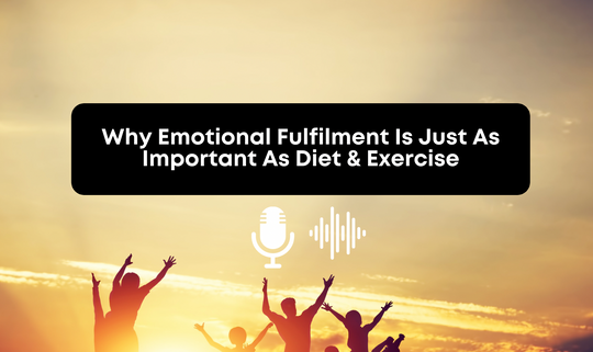 [Audio] Why Emotional Fulfilment Is Just As Important As Diet & Exercise