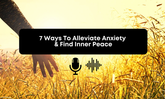 [Audio] 7 Ways To Alleviate Anxiety & Find Inner Peace