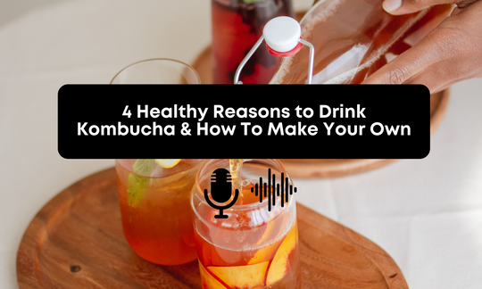 [Audio] 4 Healthy Reasons to Drink Kombucha & How To Make Your Own