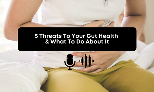 [Audio] 5 Threats To Your Gut Health & What To Do About It