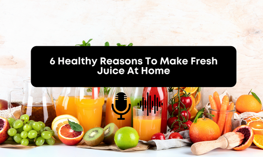 [Audio] 6 Healthy Reasons To Make Fresh Juice At Home