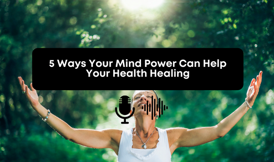[Audio] 5 Ways Your Mind Power Can Help Your Health Healing