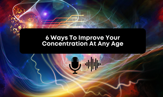 [Audio] 6 Ways To Improve Your Concentration At Any Age