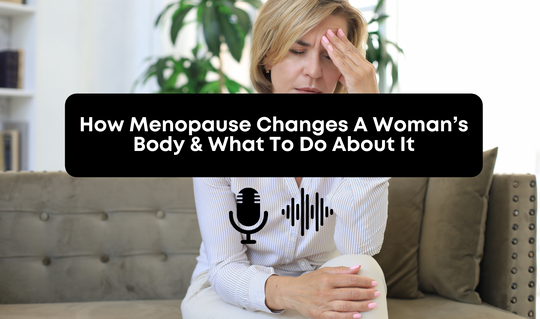 How Menopause Changes A Woman’s Body and What To Do About It