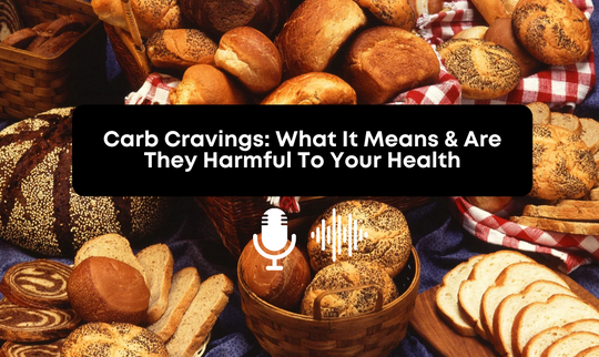 [Audio] Carb Cravings: What It Means & Are They Harmful To Your Health