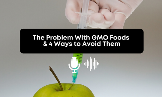 [Audio] The Problem With GMO Foods & 4 Ways to Avoid Them