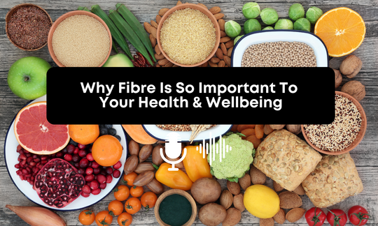 [Audio] Why Fibre Is So Important To Your Health & Wellbeing